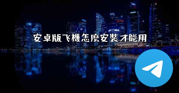 安卓版飞機怎麼安裝才能用