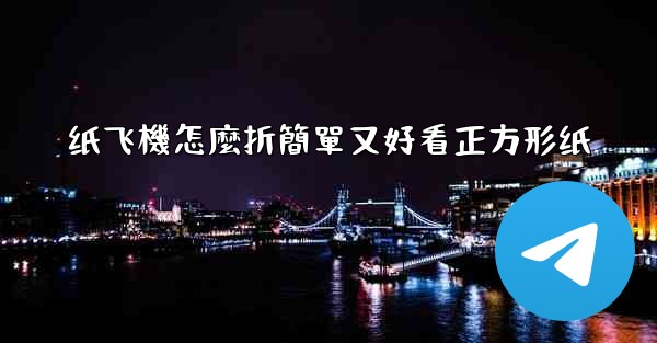<b>纸飞機怎麼折簡單又好看正方形纸</b>