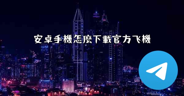 安卓手機怎麼下載官方飞機