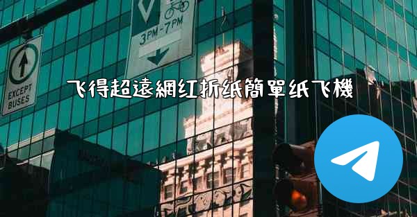 飞得超遠網红折纸簡單纸飞機