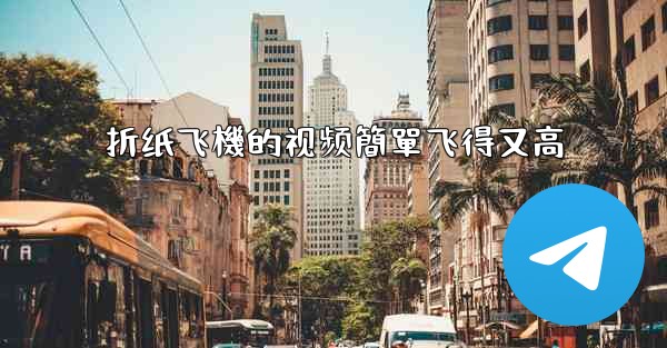 <b>折纸飞機的视频簡單飞得又高</b>