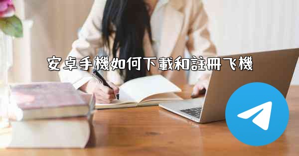 安卓手機如何下載和註冊飞機