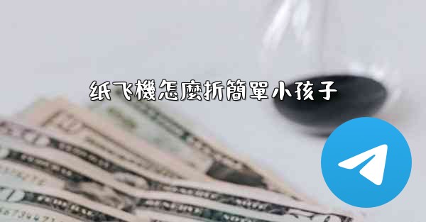 纸飞機怎麼折簡單小孩子