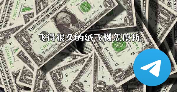 飞得很久的纸飞機怎麼折