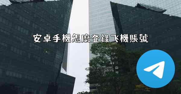安卓手機怎麼登錄飞機賬號