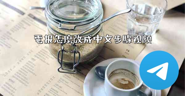 <b>電报怎麼改成中文步驟视频</b>