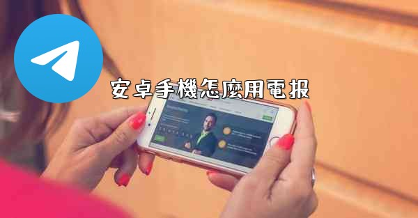 安卓手機怎麼用電报