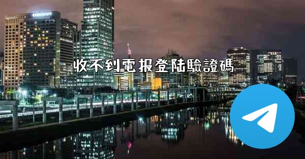 收不到電报登陆驗證碼