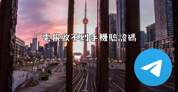 電报收不到手機驗證碼
