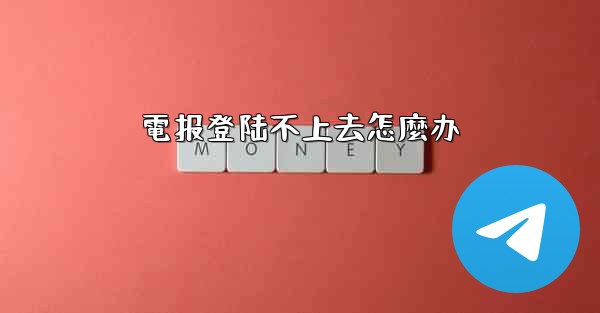 電报登陆不上去怎麼办