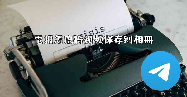電报怎麼将视频保存到相冊