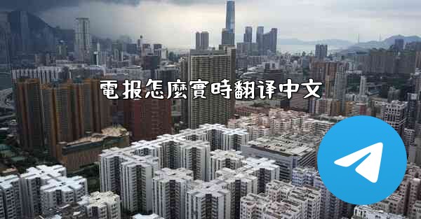 <b>電报怎麼實時翻译中文</b>