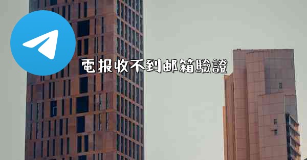 電报收不到邮箱驗證