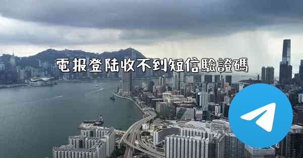 電报登陆收不到短信驗證碼