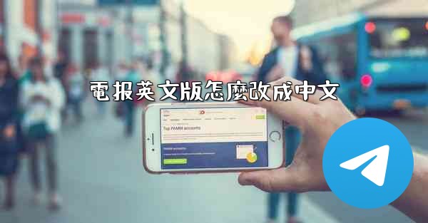 <b>電报英文版怎麼改成中文</b>