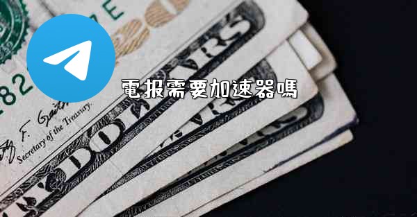 <b>電报需要加速器嗎</b>