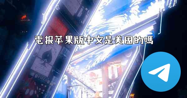 電报苹果版中文是美國的嗎