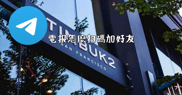 電报怎麼扫碼加好友