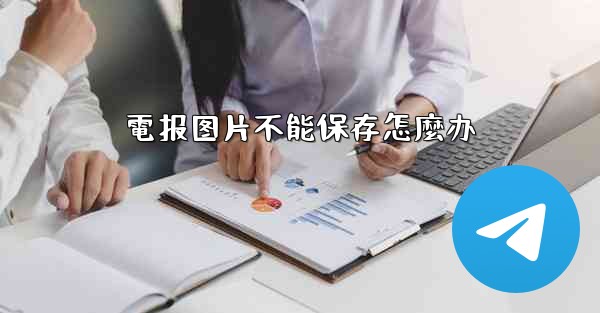 電报图片不能保存怎麼办