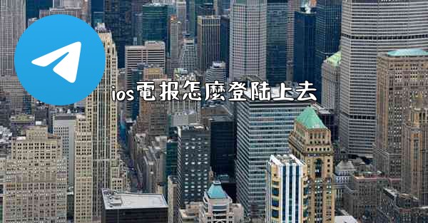 ios電报怎麼登陆上去
