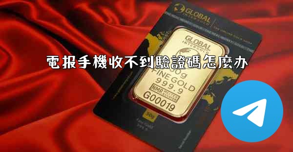 電报手機收不到驗證碼怎麼办