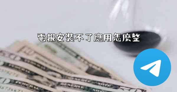 電报安裝不了應用怎麼整