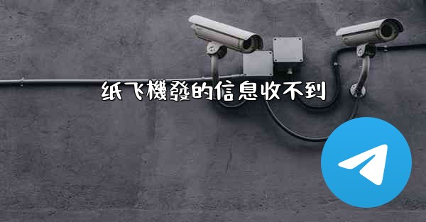 纸飞機發的信息收不到
