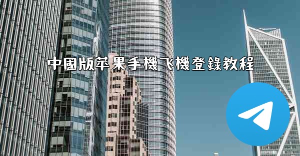 <b>中國版苹果手機飞機登錄教程</b>