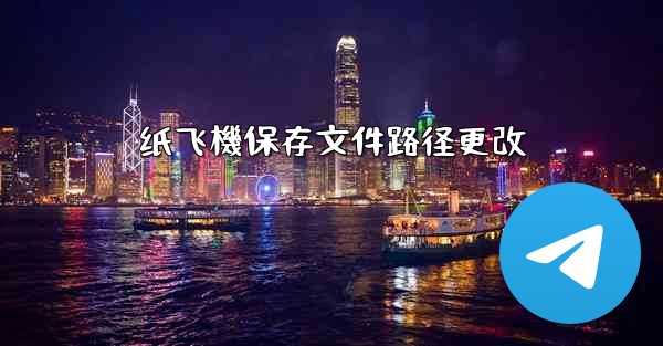 <b>纸飞機保存文件路径更改</b>