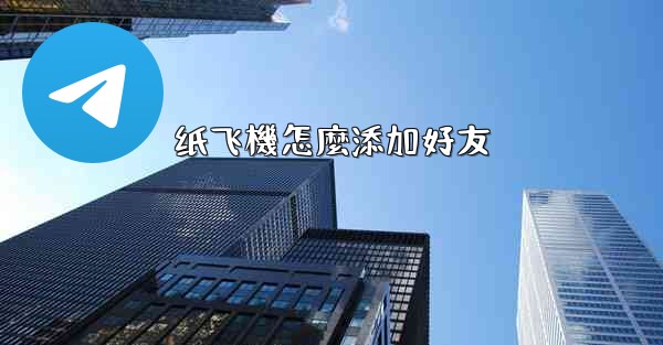 纸飞機怎麼添加好友