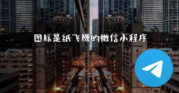 图标是纸飞機的微信小程序