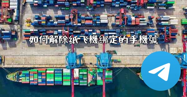 如何解除纸飞機绑定的手機號