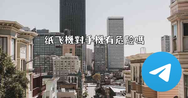 纸飞機對手機有危险嗎