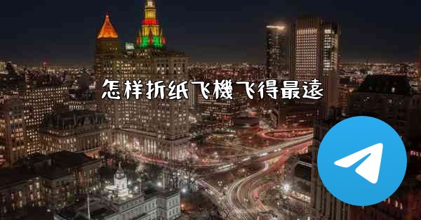 怎样折纸飞機飞得最遠