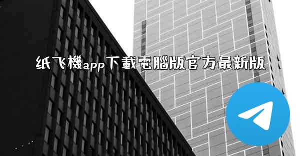 纸飞機app下載電腦版官方最新版