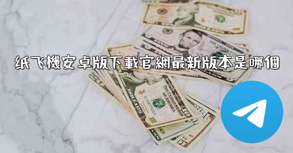 纸飞機安卓版下載官網最新版本是哪個