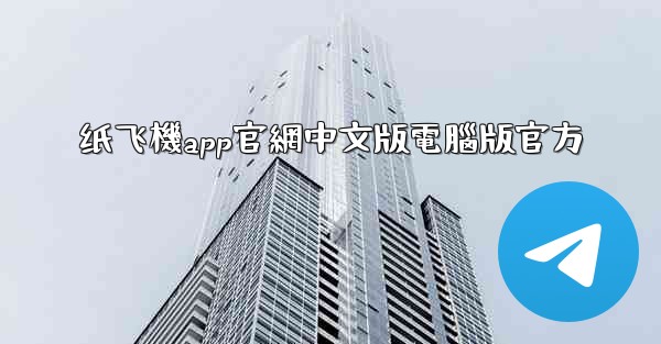 纸飞機app官網中文版電腦版官方