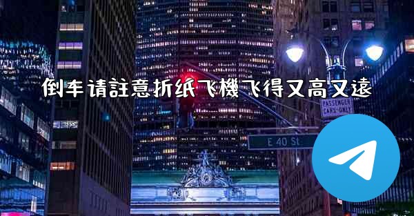 倒车请註意折纸飞機飞得又高又遠