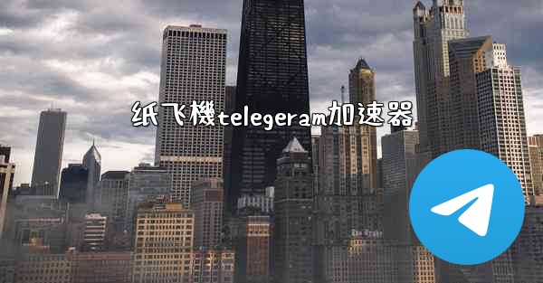 纸飞機telegeram加速器