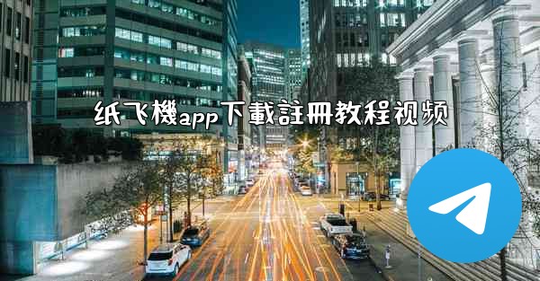 纸飞機app下載註冊教程视频