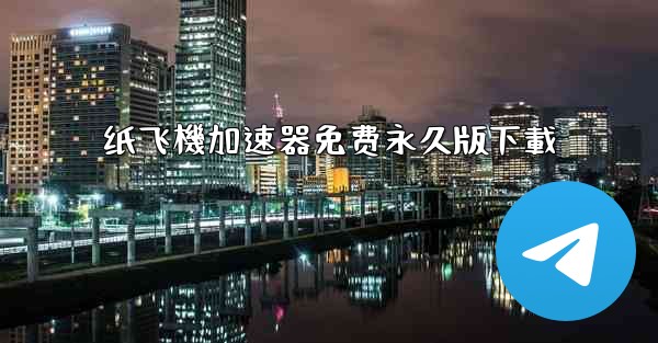 纸飞機加速器免费永久版下載