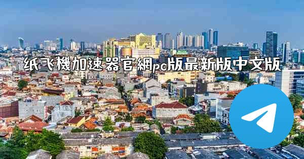 纸飞機加速器官網pc版最新版中文版