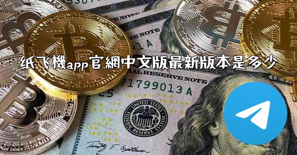 纸飞機app官網中文版最新版本是多少