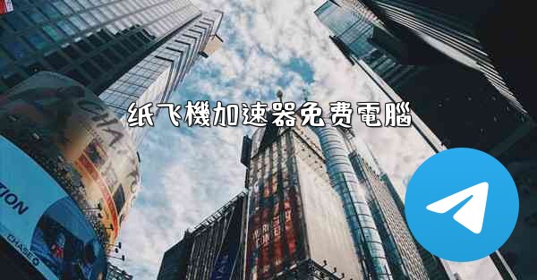 纸飞機加速器免费電腦