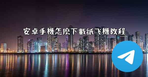 安卓手機怎麼下載纸飞機教程
