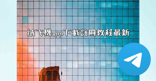 纸飞機app下載註冊教程最新