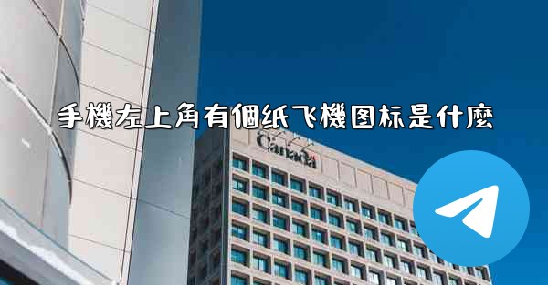 手機左上角有個纸飞機图标是什麼
