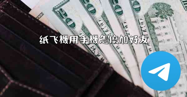 纸飞機用手機怎麼加好友