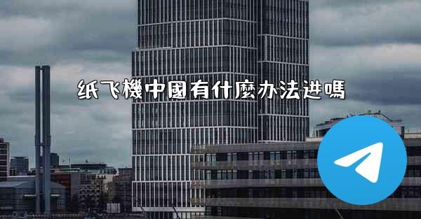 纸飞機中國有什麼办法进嗎