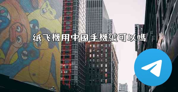纸飞機用中國手機號可以嗎